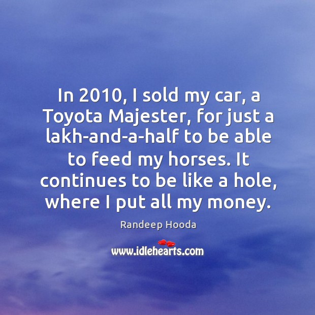 In 2010, I sold my car, a Toyota Majester, for just a lakh-and-a-half Randeep Hooda Picture Quote
