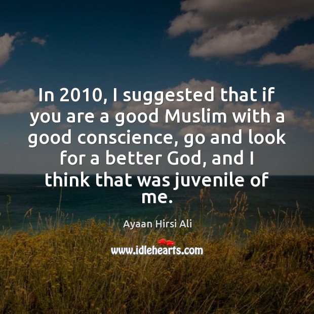 In 2010, I suggested that if you are a good Muslim with a Ayaan Hirsi Ali Picture Quote