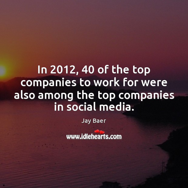 In 2012, 40 of the top companies to work for were also among the Jay Baer Picture Quote