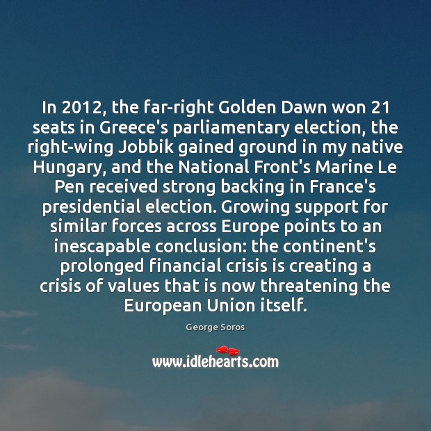 In 2012, the far-right Golden Dawn won 21 seats in Greece’s parliamentary election, the George Soros Picture Quote