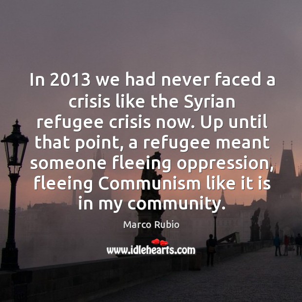 In 2013 we had never faced a crisis like the Syrian refugee crisis Image