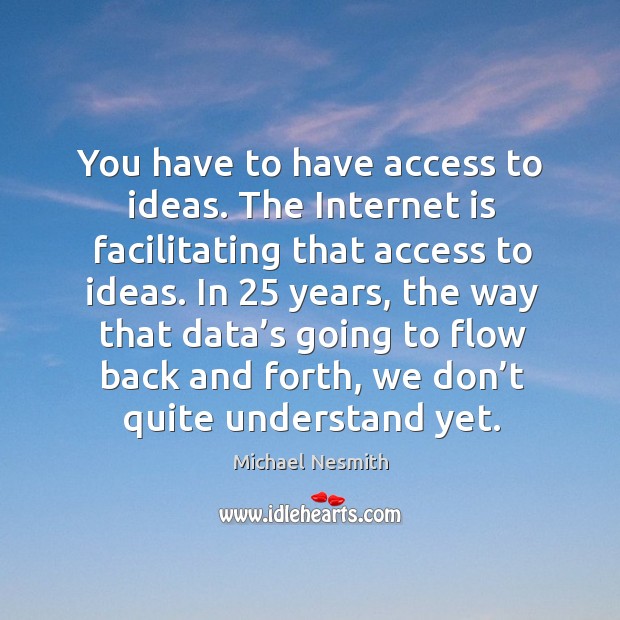 In 25 years, the way that data’s going to flow back and forth, we don’t quite understand yet. Access Quotes Image