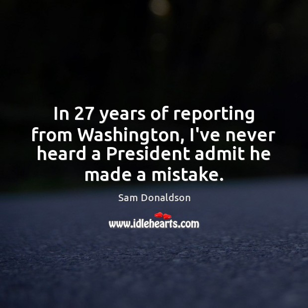 In 27 years of reporting from Washington, I’ve never heard a President admit Image