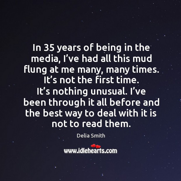 In 35 years of being in the media, I’ve had all this mud flung at me many, many times. Image