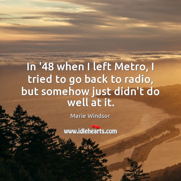 In ’48 when I left Metro, I tried to go back to Marie Windsor Picture Quote
