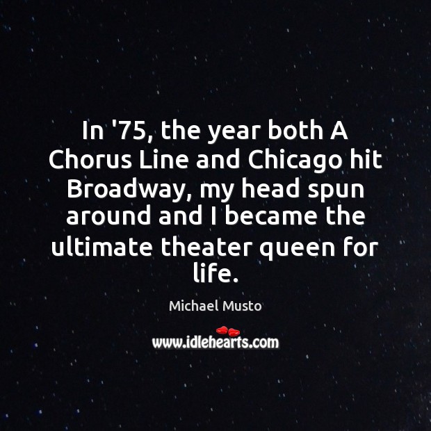 In ’75, the year both A Chorus Line and Chicago hit Broadway, Michael Musto Picture Quote