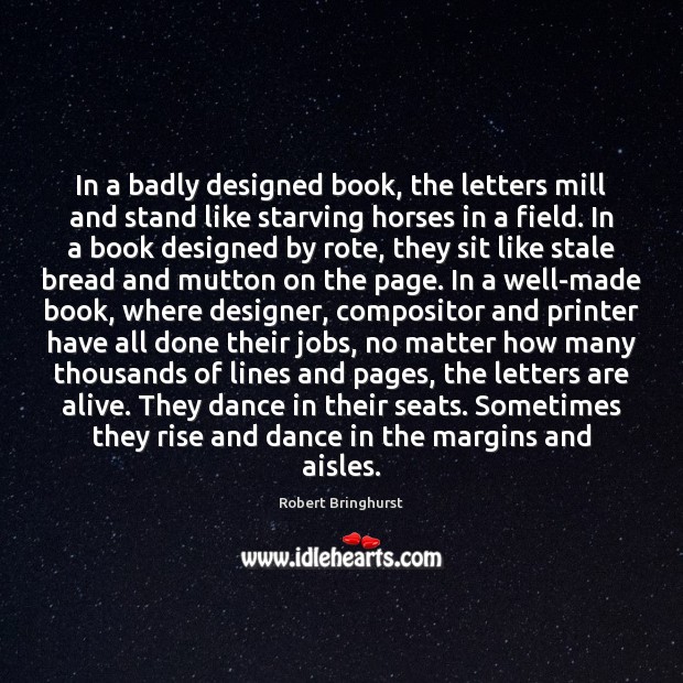 In a badly designed book, the letters mill and stand like starving Robert Bringhurst Picture Quote