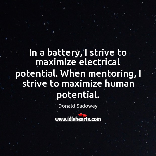 In a battery, I strive to maximize electrical potential. When mentoring, I Donald Sadoway Picture Quote