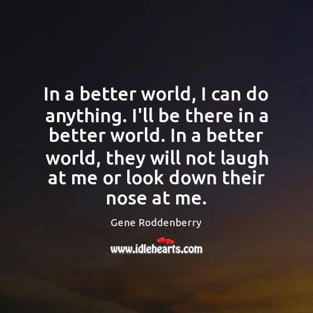 In a better world, I can do anything. I’ll be there in Gene Roddenberry Picture Quote