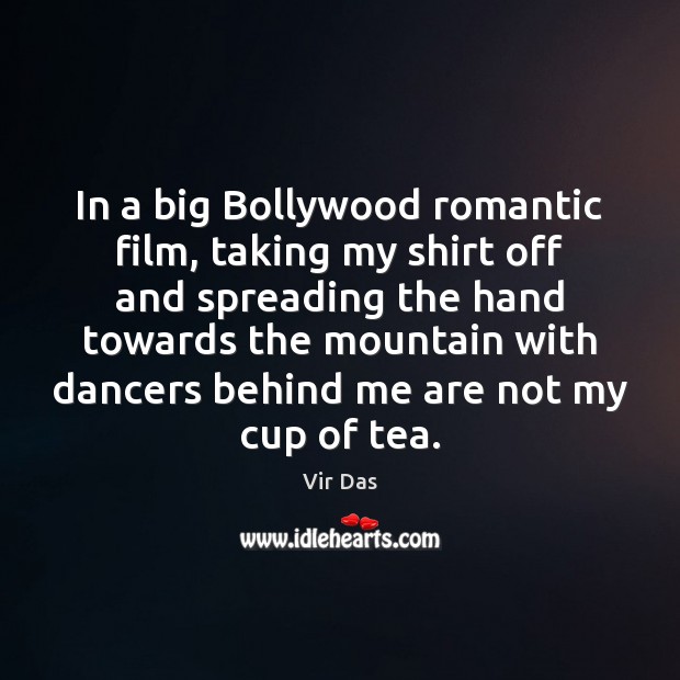 In a big Bollywood romantic film, taking my shirt off and spreading Vir Das Picture Quote