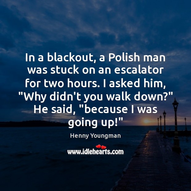 In a blackout, a Polish man was stuck on an escalator for Henny Youngman Picture Quote