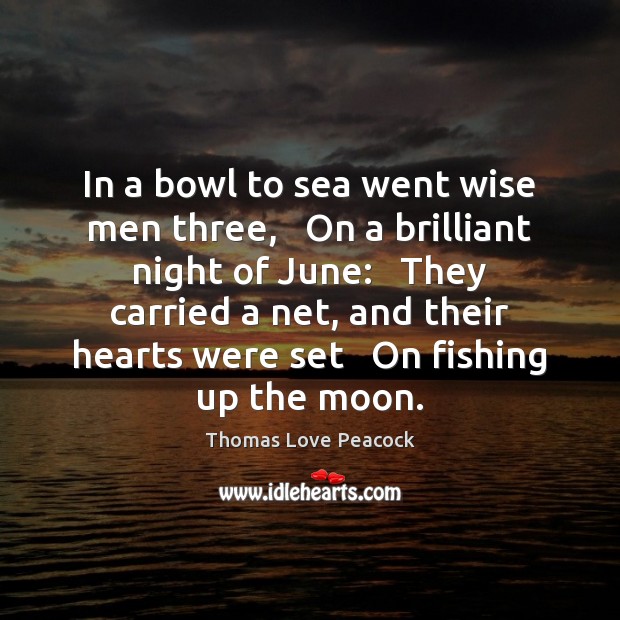 In a bowl to sea went wise men three,   On a brilliant Thomas Love Peacock Picture Quote