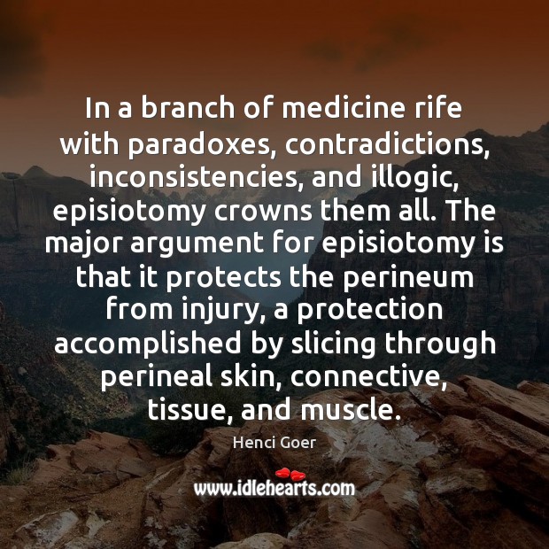 In a branch of medicine rife with paradoxes, contradictions, inconsistencies, and illogic, Henci Goer Picture Quote