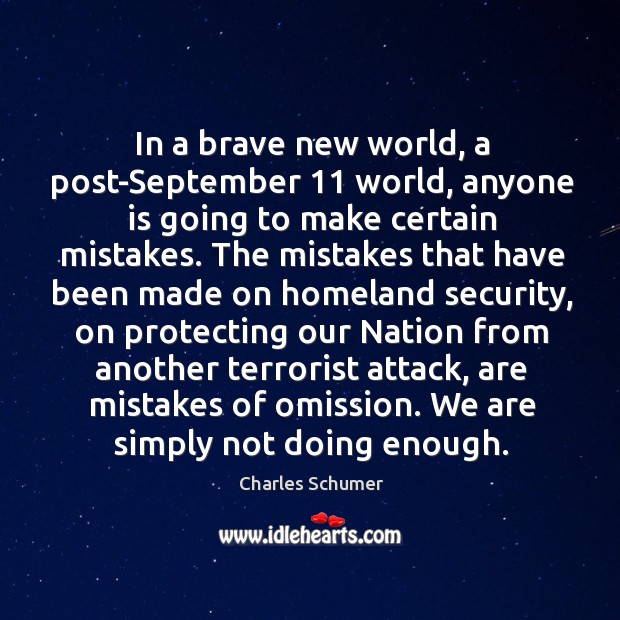 In a brave new world, a post-september 11 world, anyone is going to make certain mistakes. Charles Schumer Picture Quote