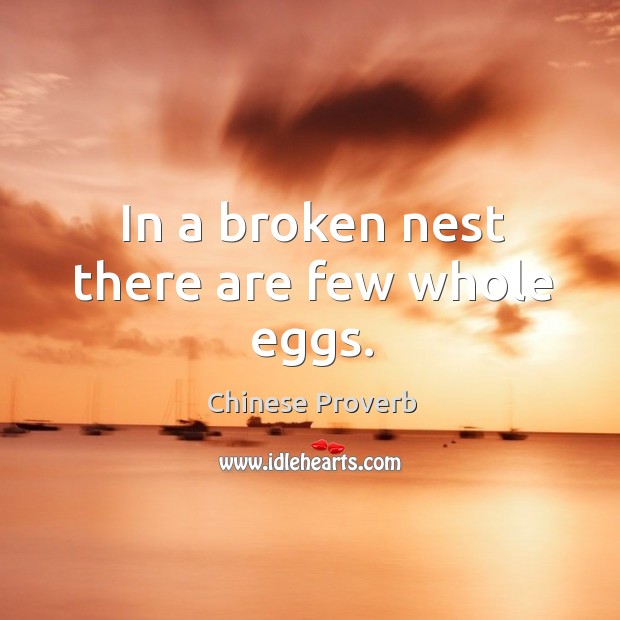 In a broken nest there are few whole eggs. Chinese Proverbs Image