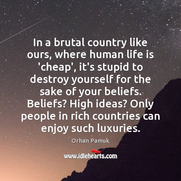 In a brutal country like ours, where human life is ‘cheap’, it’s Orhan Pamuk Picture Quote