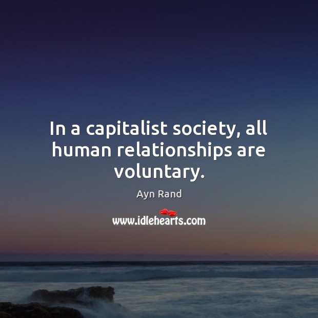 In a capitalist society, all human relationships are voluntary. Ayn Rand Picture Quote