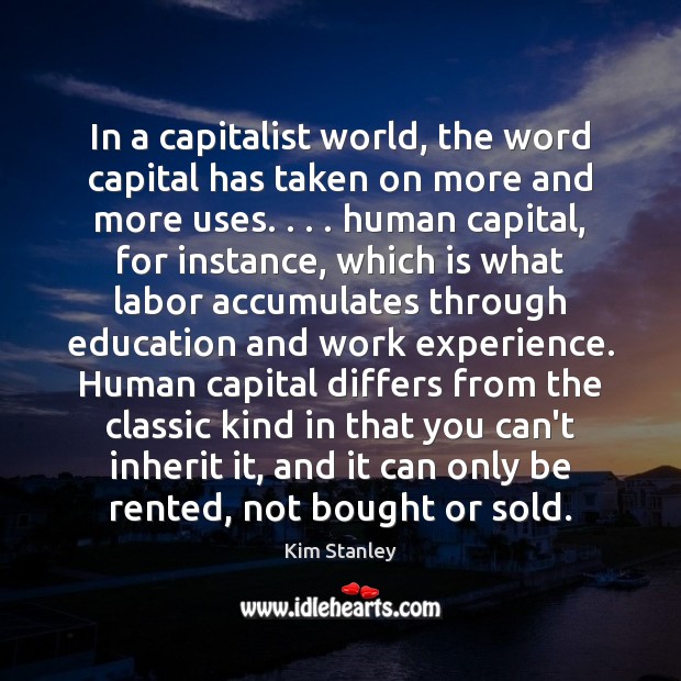 In a capitalist world, the word capital has taken on more and Kim Stanley Picture Quote