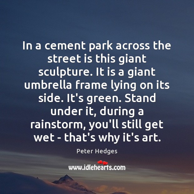 In a cement park across the street is this giant sculpture. It Peter Hedges Picture Quote