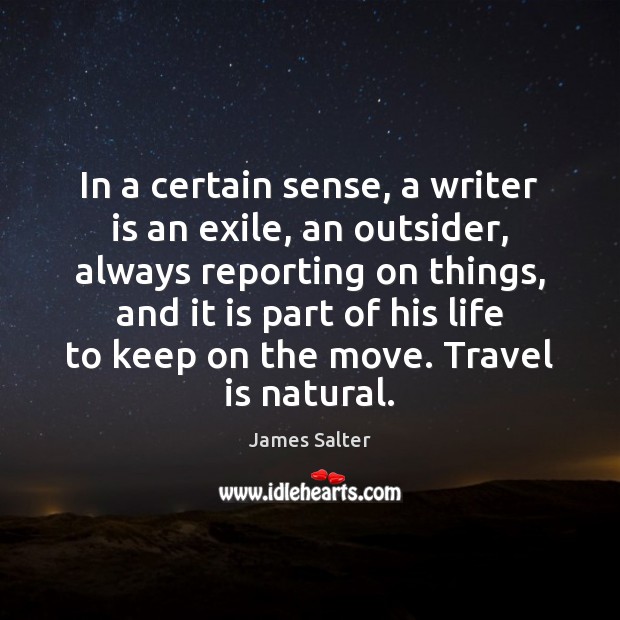 In a certain sense, a writer is an exile, an outsider, always James Salter Picture Quote