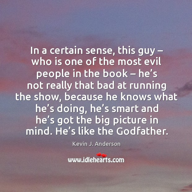 In a certain sense, this guy – who is one of the most evil people in the book Kevin J. Anderson Picture Quote