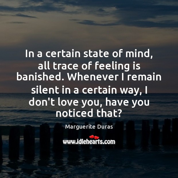 In a certain state of mind, all trace of feeling is banished. Marguerite Duras Picture Quote