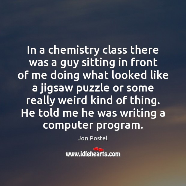 In a chemistry class there was a guy sitting in front of Jon Postel Picture Quote