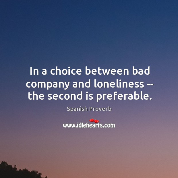 In a choice between bad company and loneliness — the second is preferable. Image