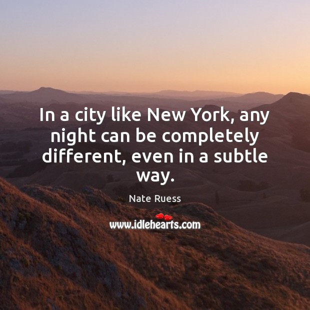 In a city like New York, any night can be completely different, even in a subtle way. Nate Ruess Picture Quote