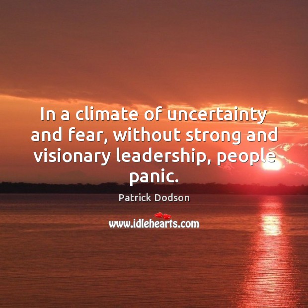 In a climate of uncertainty and fear, without strong and visionary leadership, Patrick Dodson Picture Quote