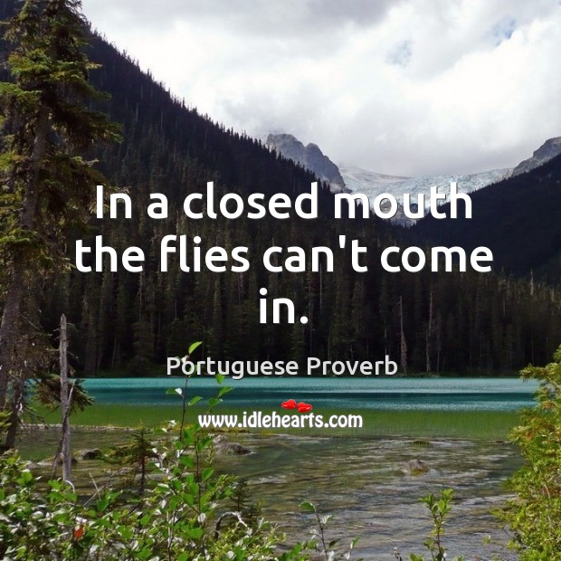 In a closed mouth the flies can’t come in. Portuguese Proverbs Image