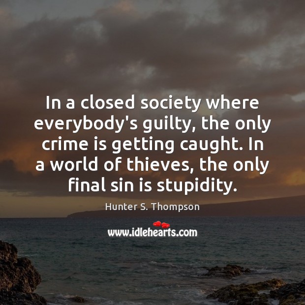In a closed society where everybody’s guilty, the only crime is getting Crime Quotes Image