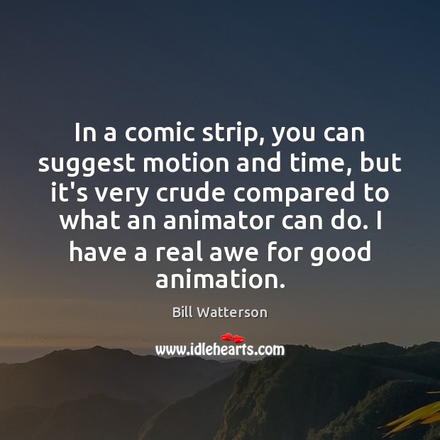 In a comic strip, you can suggest motion and time, but it’s Bill Watterson Picture Quote