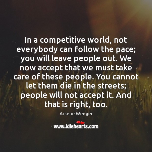 In a competitive world, not everybody can follow the pace; you will Arsene Wenger Picture Quote