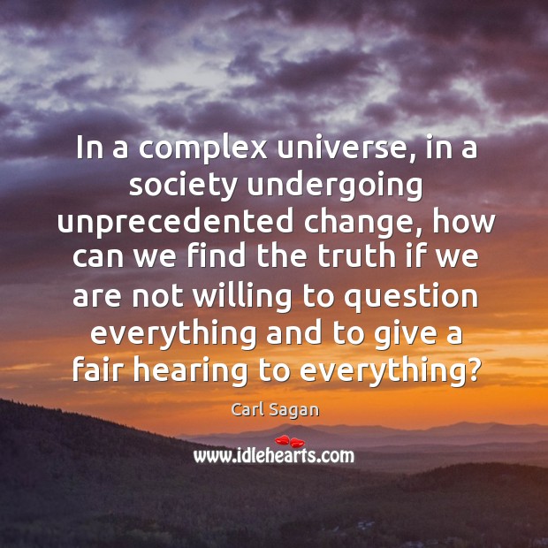 In a complex universe, in a society undergoing unprecedented change, how can Carl Sagan Picture Quote
