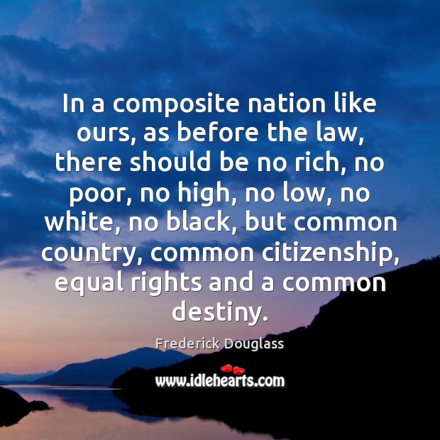 In a composite nation like ours, as before the law, there should Frederick Douglass Picture Quote