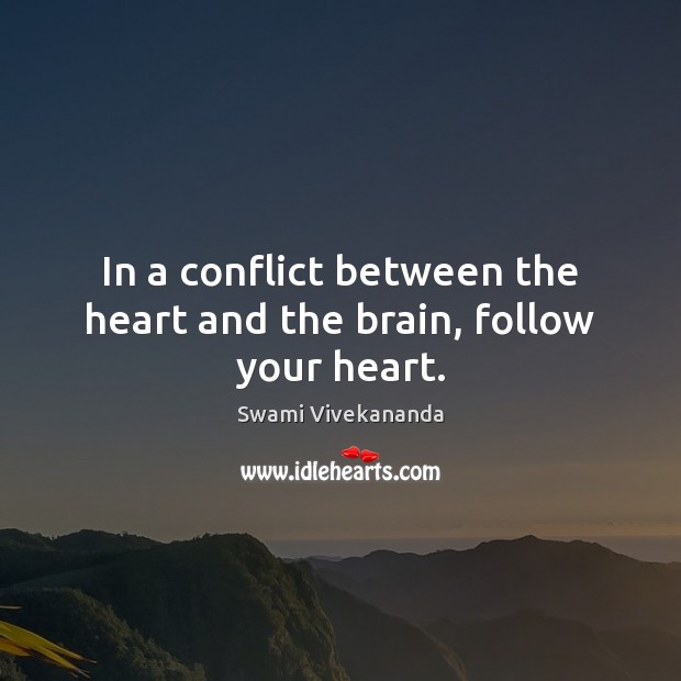 In a conflict between the heart and the brain, follow your heart. Swami Vivekananda Picture Quote
