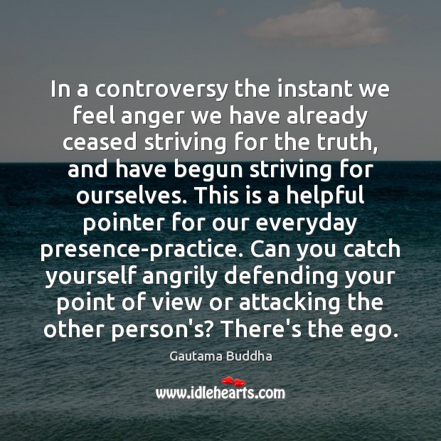 In a controversy the instant we feel anger we have already ceased Gautama Buddha Picture Quote