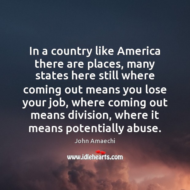 In a country like America there are places, many states here still John Amaechi Picture Quote