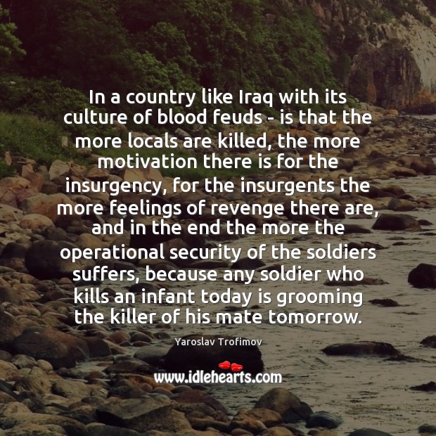 In a country like Iraq with its culture of blood feuds – Yaroslav Trofimov Picture Quote