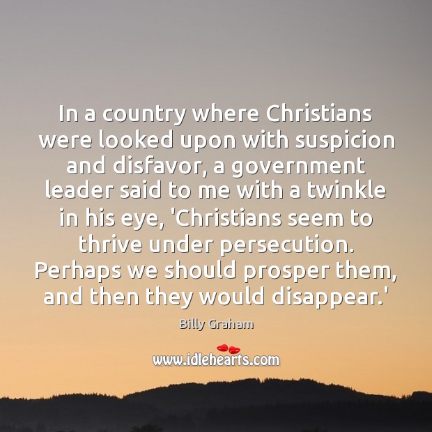 In a country where Christians were looked upon with suspicion and disfavor, Billy Graham Picture Quote