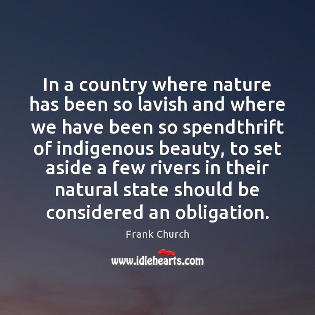 In a country where nature has been so lavish and where we Frank Church Picture Quote