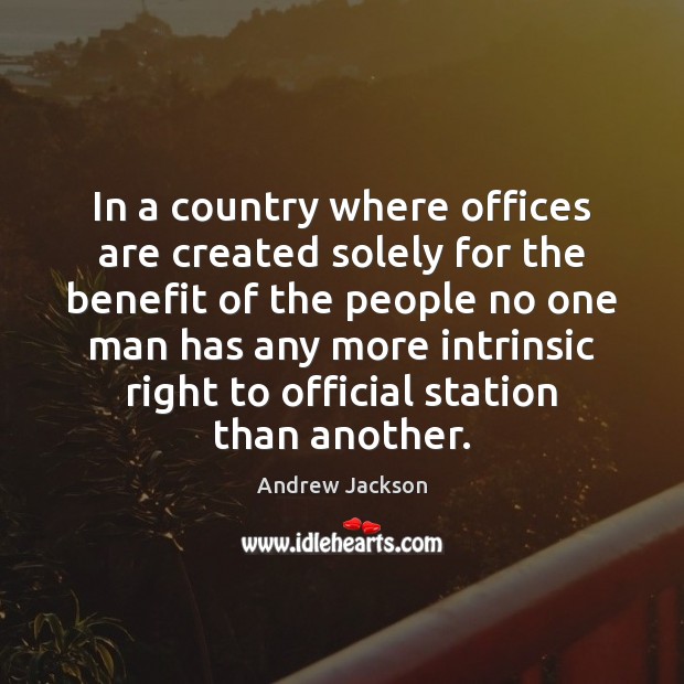 In a country where offices are created solely for the benefit of Andrew Jackson Picture Quote