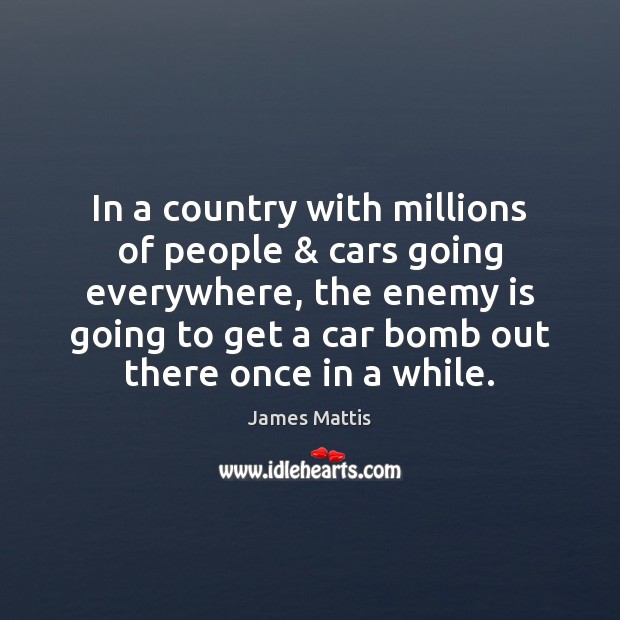 In a country with millions of people & cars going everywhere, the enemy James Mattis Picture Quote
