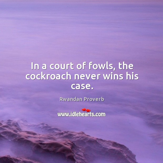 In a court of fowls, the cockroach never wins his case. Rwandan Proverbs Image