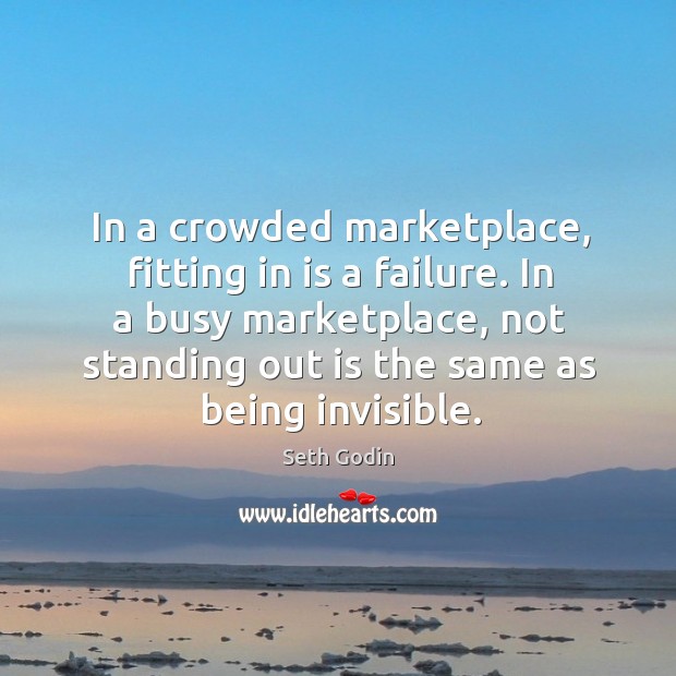In a crowded marketplace, fitting in is a failure. In a busy Seth Godin Picture Quote