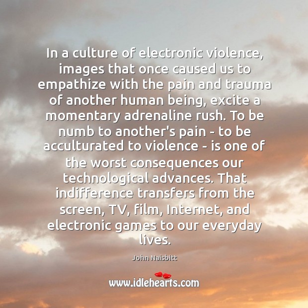 In a culture of electronic violence, images that once caused us to John Naisbitt Picture Quote