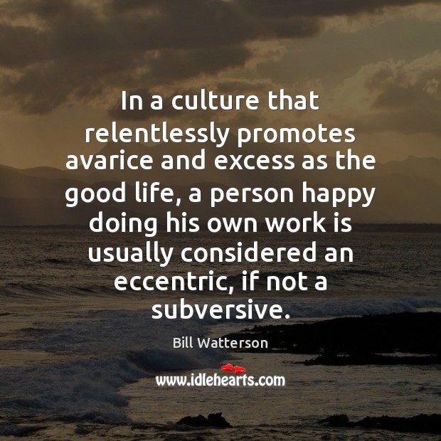 In a culture that relentlessly promotes avarice and excess as the good 