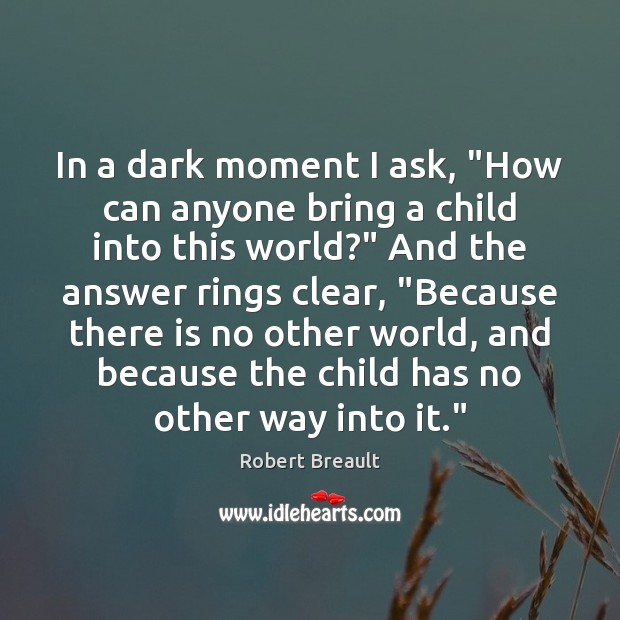 In a dark moment I ask, “How can anyone bring a child Image