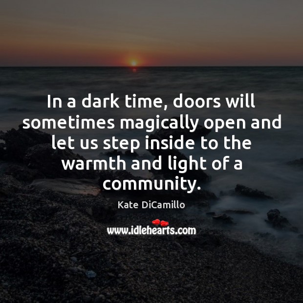 In a dark time, doors will sometimes magically open and let us Image